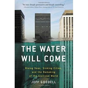 The Water Will Come (Rising Seas, Sinking Cities, and the Remaking of the C