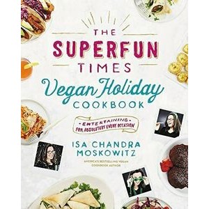 The Superfun Times Vegan Holiday Cookbook (Entertaining for Absolutely Ever