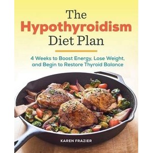 The Hypothyroidism Diet Plan (4 Weeks to Boost Energy, Lose Weight, and Beg