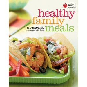 American Heart Association Healthy Family Meals (150 Recipes Everyone Will