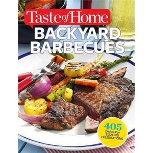 Taste of Home Backyard Barbecues (405 Dishes for Sizzling Celebrations)