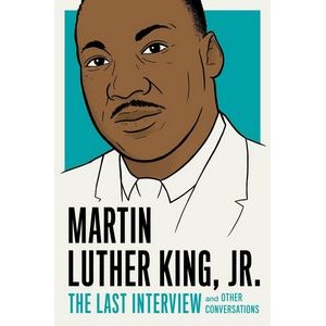 Martin Luther King, Jr.: The Last Interview (and Other Conversations)