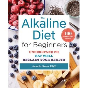 The Alkaline Diet for Beginners (Understand pH, Eat Well, and Reclaim Your