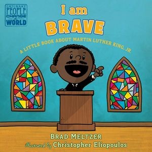 I am Brave (A Little Book about Martin Luther King, Jr.)