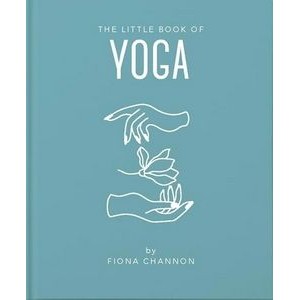 The Little Book of Yoga (An Inspiring Introduction to Everything you need t