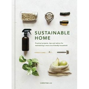 Sustainable Home (Practical projects, tips and advice for maintaining a mor