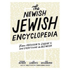The Newish Jewish Encyclopedia (From Abraham to Zabar's and Everything in B