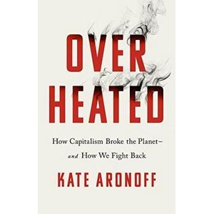 Overheated (How Capitalism Broke the Planet--And How We Fight Back)