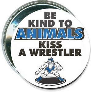 Wrestling - Be Kind to Animals, Kiss a Wrestler - 2 1/4 Inch Round Button